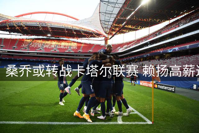 桑乔或转战卡塔尔联赛 赖扬高薪邀约挑战多特蒙德