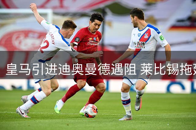 皇马引进迪奥曼德遇阻 莱比锡拖延回应致转会谈判搁浅