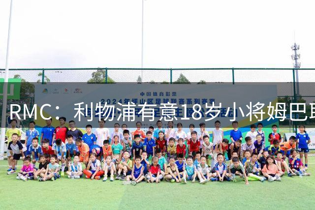RMC：利物浦有意18岁小将姆巴耶，巴黎为其估价超4000万欧